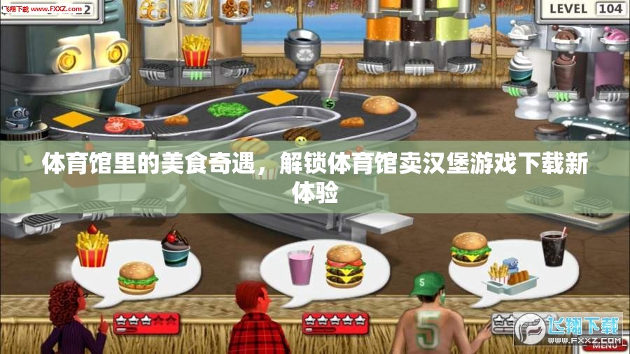 解鎖新體驗(yàn)，體育館里的美食奇遇與賣漢堡游戲下載之旅  第3張