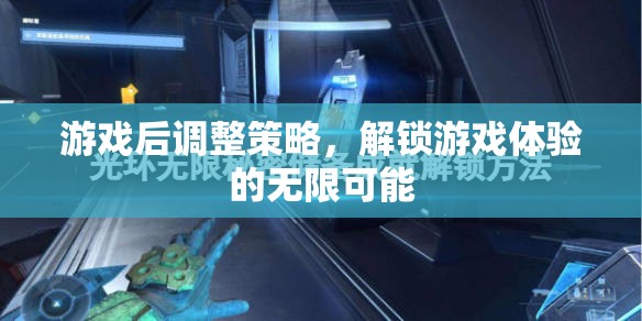 解鎖游戲體驗(yàn)的無限可能，游戲后策略調(diào)整的藝術(shù)