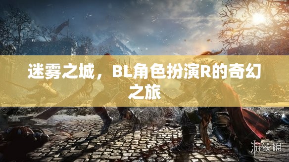 迷霧之城，BL角色扮演R的奇幻冒險之旅
