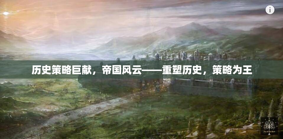 歷史策略巨獻，帝國風(fēng)云——重塑歷史，策略為王