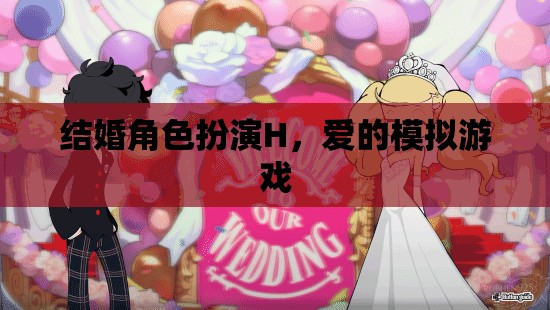 愛(ài)的角色扮演，結(jié)婚模擬游戲的甜蜜挑戰(zhàn)