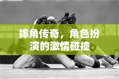 摔角傳奇，角色扮演的激情碰撞