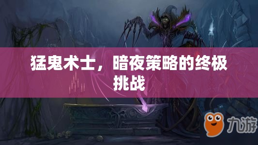 暗夜中的終極挑戰(zhàn)，猛鬼術(shù)士的暗夜策略  第3張
