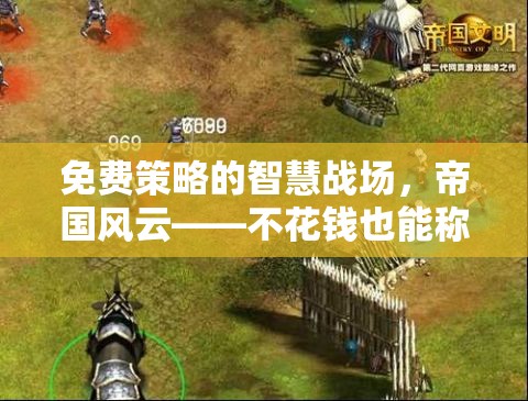 免費(fèi)策略的智慧戰(zhàn)場(chǎng)，不花錢也能稱霸的移動(dòng)策略手游帝國(guó)風(fēng)云