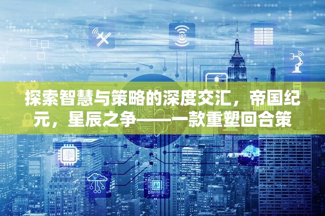 重塑回合策略游戲價格新標準，帝國紀元，星辰之爭——智慧與策略的深度交匯