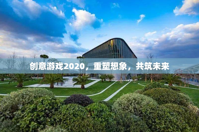 創(chuàng)意游戲2020，重塑想象，共筑未來