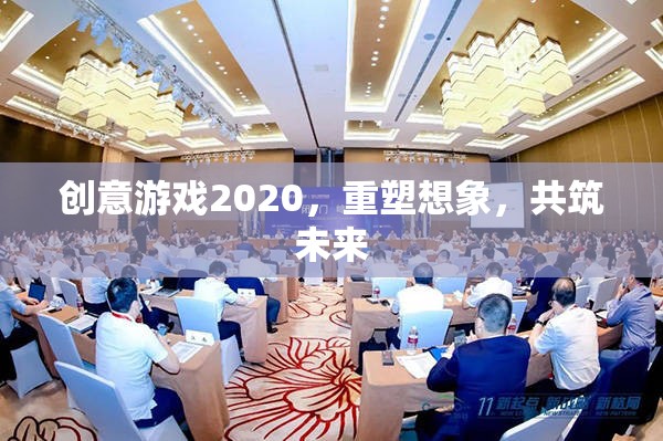 創(chuàng)意游戲2020，重塑想象，共筑未來