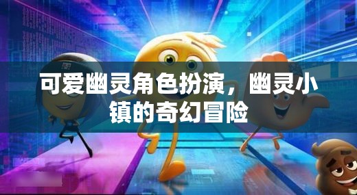 幽靈小鎮(zhèn)的奇幻冒險(xiǎn)，可愛(ài)幽靈的神秘角色扮演