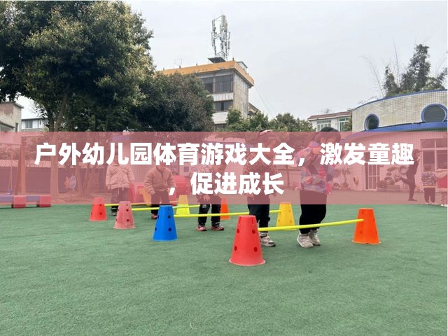 戶外幼兒園體育游戲大全，激發(fā)童趣，促進(jìn)成長(zhǎng)