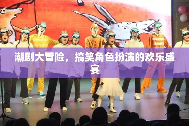 潮劇大冒險，歡樂搞笑的角色扮演盛宴