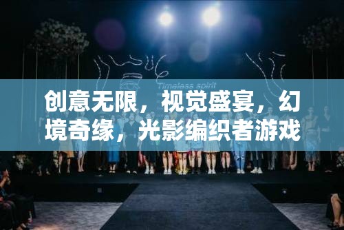 光影編織者，創(chuàng)意無限，視覺盛宴的幻境奇緣游戲介紹