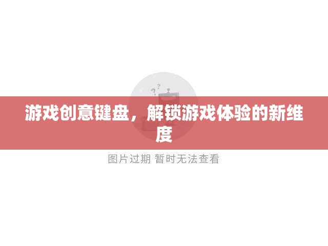 游戲創(chuàng)意鍵盤，解鎖游戲體驗(yàn)的全新維度