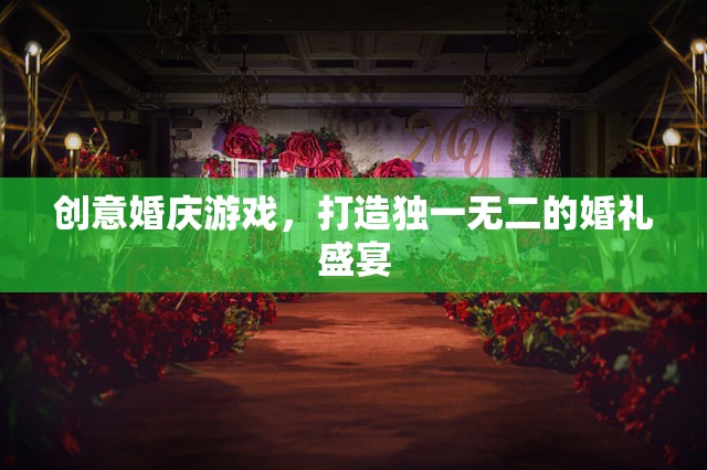 創(chuàng)意婚慶游戲，打造獨(dú)一無二的婚禮盛宴