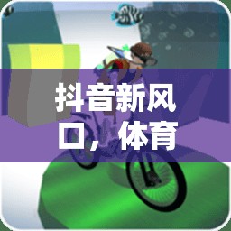 解鎖抖音新風(fēng)口，體育游戲如何成為你的賺錢新引擎？
