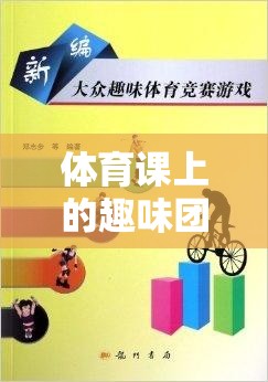 解鎖團(tuán)隊(duì)凝聚力的歡樂鑰匙，體育課上的趣味團(tuán)隊(duì)游戲活動(dòng)