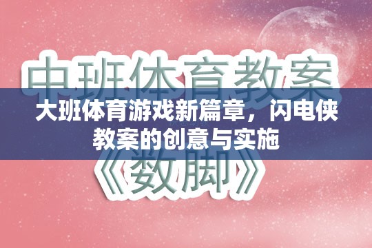 大班體育游戲新篇章，閃電俠教案的創(chuàng)意實(shí)施策略