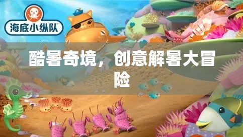酷暑奇境，創(chuàng)意解暑大冒險(xiǎn)  第2張