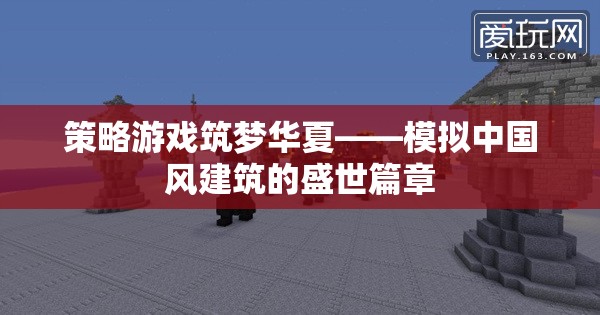 筑夢華夏，模擬中國風(fēng)建筑的盛世策略游戲