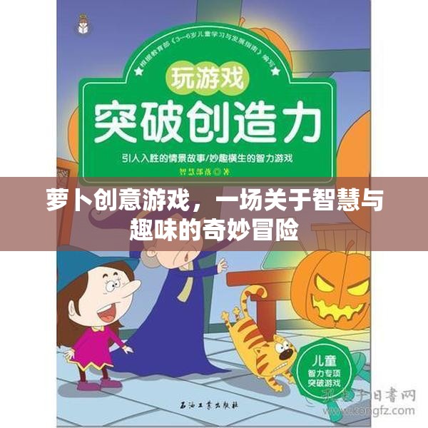 蘿卜創(chuàng)意游戲，一場(chǎng)關(guān)于智慧與趣味的奇妙冒險(xiǎn)