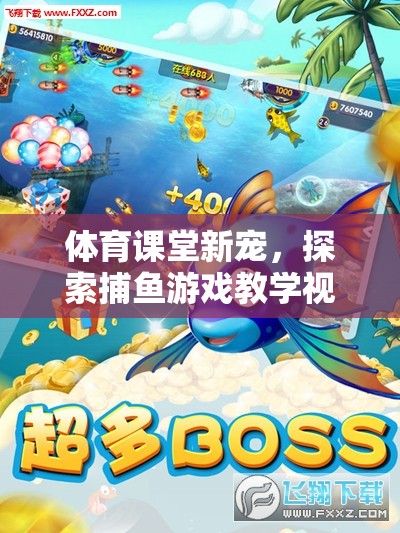 體育課堂新寵，探索捕魚游戲教學視頻的樂趣與益處