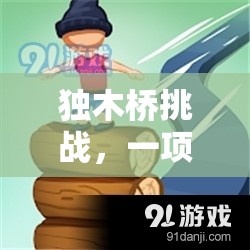 獨木橋挑戰(zhàn)，平衡與勇氣的極限考驗