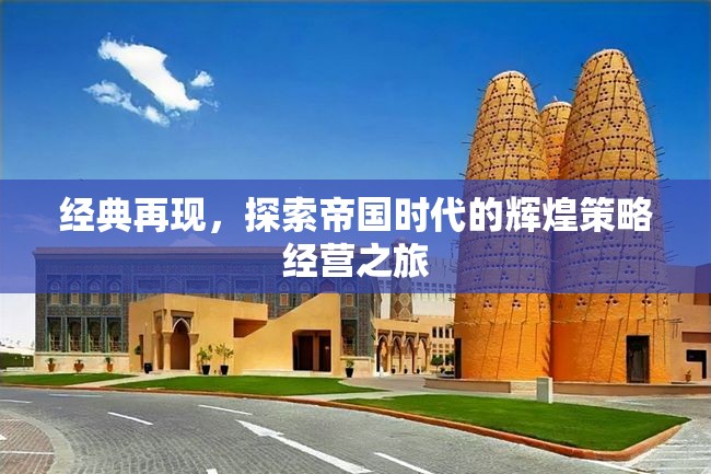重溫經(jīng)典，探索帝國(guó)時(shí)代的輝煌策略經(jīng)營(yíng)之旅