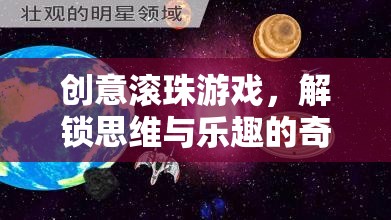 解鎖思維與樂趣，創(chuàng)意滾珠游戲的奇妙旅程