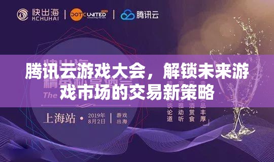 騰訊云游戲大會(huì)，探索未來(lái)游戲市場(chǎng)的交易新策略