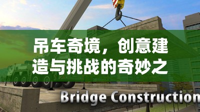 吊車奇境，創(chuàng)意建造與挑戰(zhàn)的奇妙之旅
