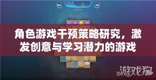 角色游戲干預(yù)策略，激發(fā)創(chuàng)意與學(xué)習(xí)潛力的游戲設(shè)計(jì)