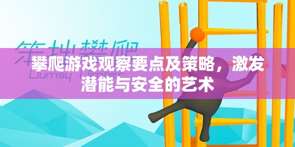 攀爬游戲，觀察要點與策略，平衡激發(fā)潛能與安全的藝術