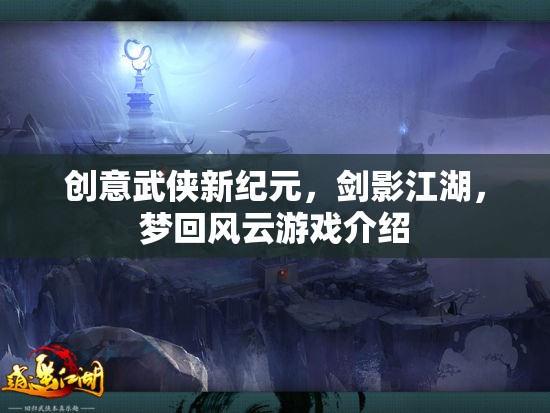 創(chuàng)意武俠新紀(jì)元，劍影江湖，夢(mèng)回風(fēng)云游戲介紹