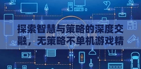 智慧與策略的深度碰撞，精選單機游戲推薦