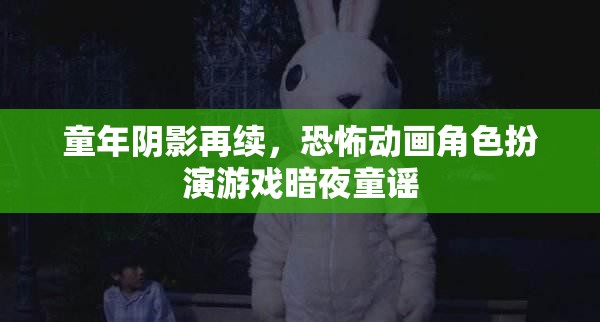 童年陰影再續(xù)，恐怖動畫角色扮演游戲暗夜童謠