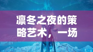 冰封智慧，凜冬之夜的策略藝術(shù)
