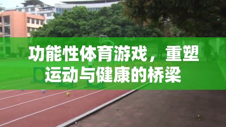 功能性體育游戲，重塑運(yùn)動與健康的橋梁