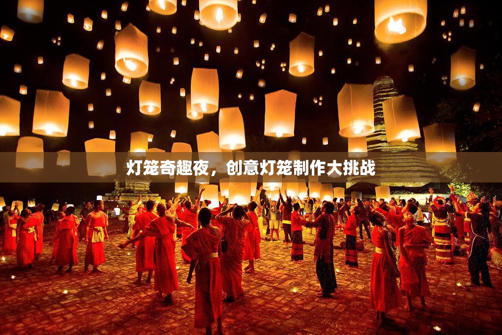 創(chuàng)意無限，點(diǎn)亮夜空，燈籠奇趣夜制作大挑戰(zhàn)