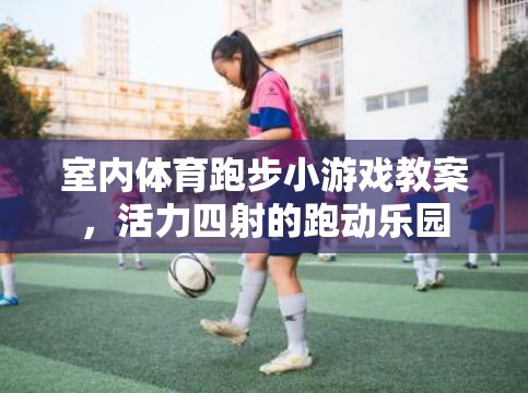活力四射，室內(nèi)體育跑步小游戲的創(chuàng)意教案