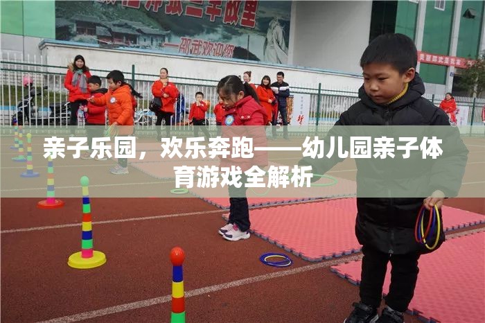 親子樂園，幼兒園親子體育游戲的歡樂奔跑全解析