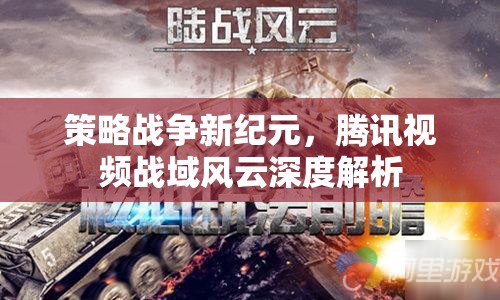 騰訊視頻戰(zhàn)域風(fēng)云，策略戰(zhàn)爭的新紀(jì)元深度解析