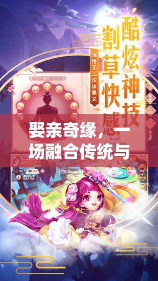 傳統(tǒng)與創(chuàng)意的浪漫碰撞，娶親奇緣的浪漫冒險