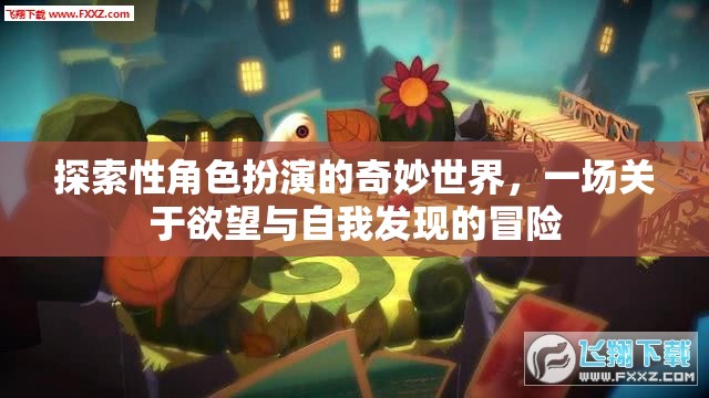探索欲望與自我發(fā)現(xiàn)的奇妙冒險，角色扮演的奇幻之旅