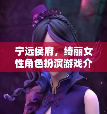 綺麗之旅，寧遠侯府的女性角色扮演游戲探索