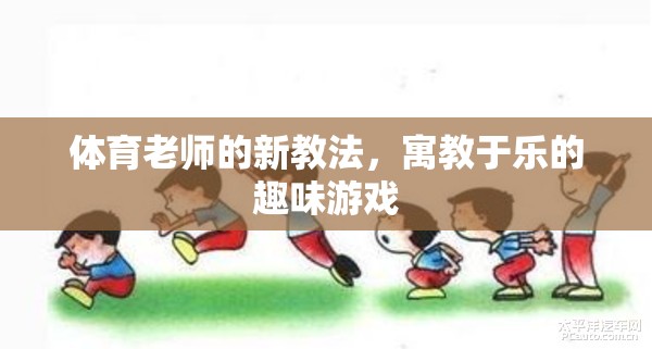 寓教于樂，體育老師的新穎游戲教學(xué)法