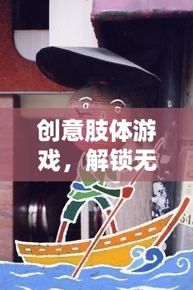 創(chuàng)意肢體游戲，解鎖無限想象與身體潛能的奇妙之旅