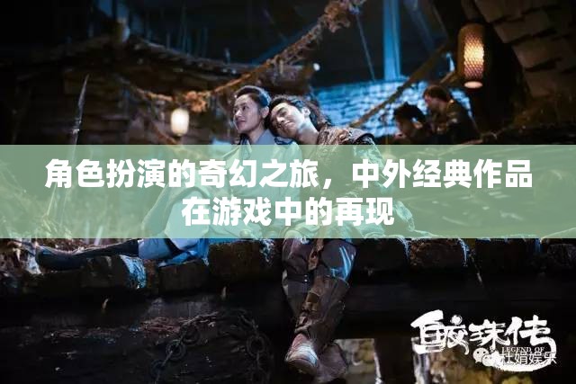穿越經(jīng)典，角色扮演游戲中的奇幻之旅