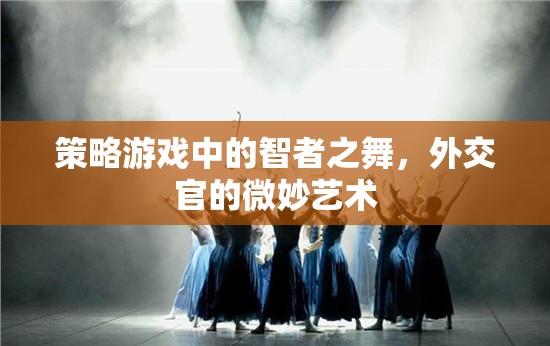 智者之舞，策略游戲中的外交藝術(shù)
