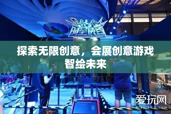 探索無限創(chuàng)意，會(huì)展創(chuàng)意游戲智繪未來