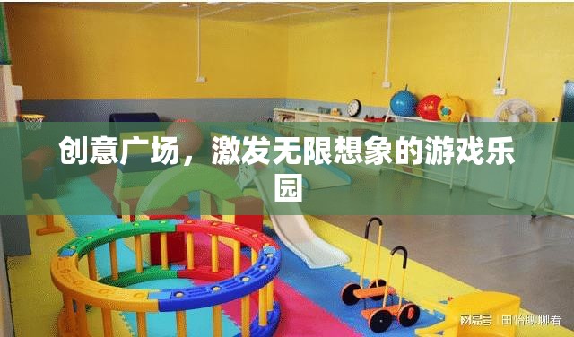 創(chuàng)意廣場，激發(fā)無限想象的游戲樂園