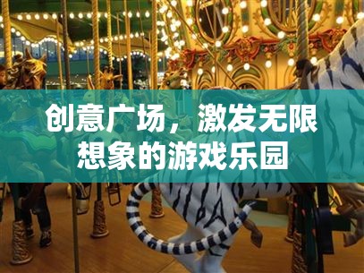 創(chuàng)意廣場，激發(fā)無限想象的游戲樂園